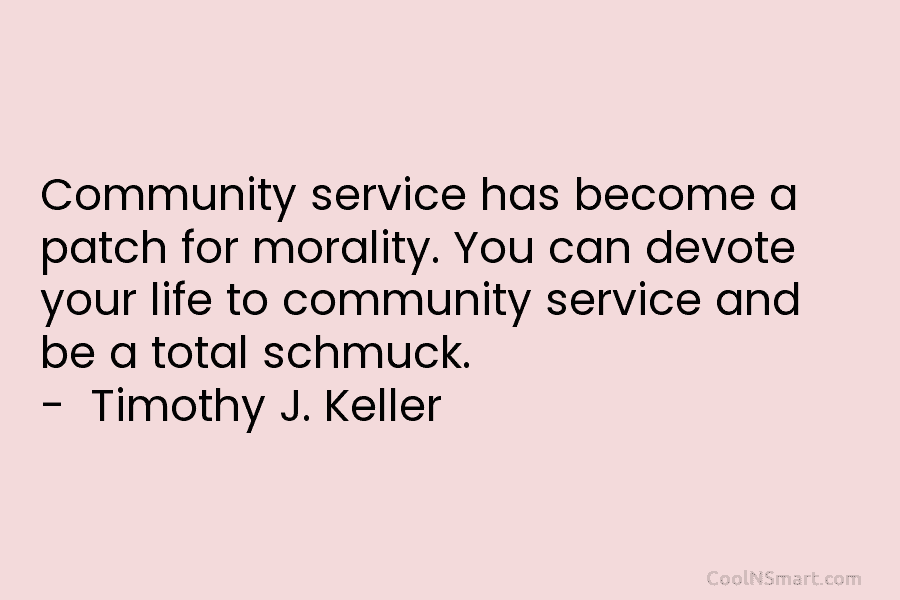 Community service has become a patch for morality. You can devote your life to community service and be a total...