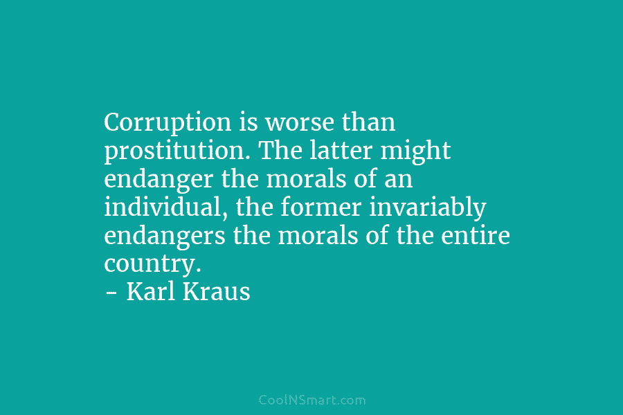 Corruption is worse than prostitution. The latter might endanger the morals of an individual, the...