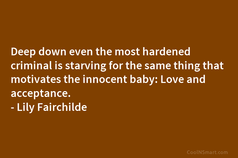 Deep down even the most hardened criminal is starving for the same thing that motivates the innocent baby: Love and...