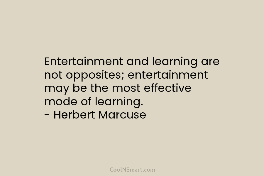 Entertainment and learning are not opposites; entertainment may be the most effective mode of learning....