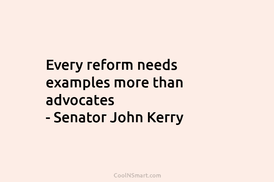 Every reform needs examples more than advocates – Senator John Kerry
