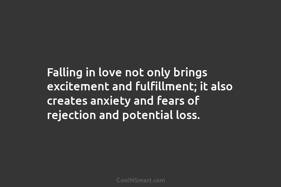 Falling in love not only brings excitement and fulfillment; it also creates anxiety and fears of rejection and potential loss.