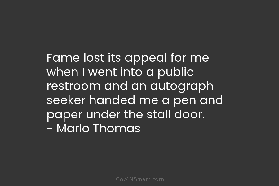 Fame lost its appeal for me when I went into a public restroom and an...