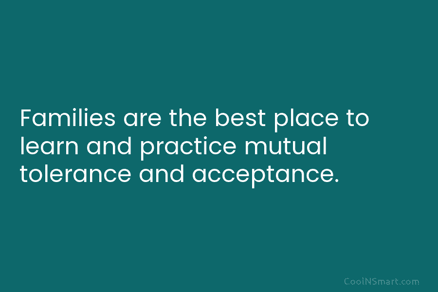 Families are the best place to learn and practice mutual tolerance and acceptance.