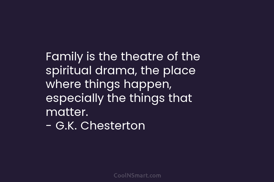 Family is the theatre of the spiritual drama, the place where things happen, especially the...