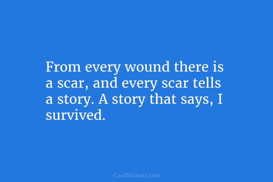 From every wound there is a scar, and every scar tells a story. A story...