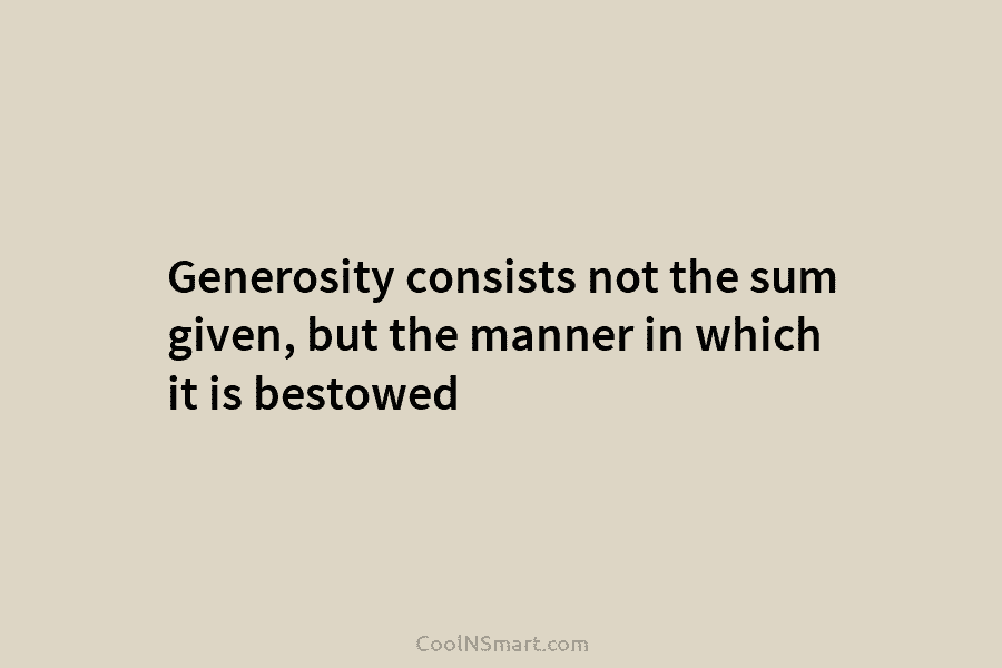 Generosity consists not the sum given, but the manner in which it is bestowed