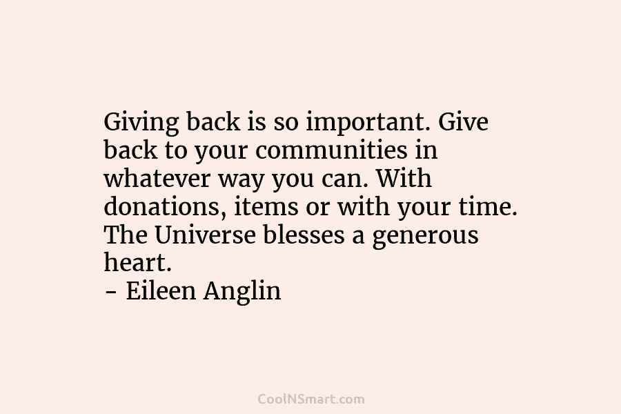 Giving back is so important. Give back to your communities in whatever way you can....