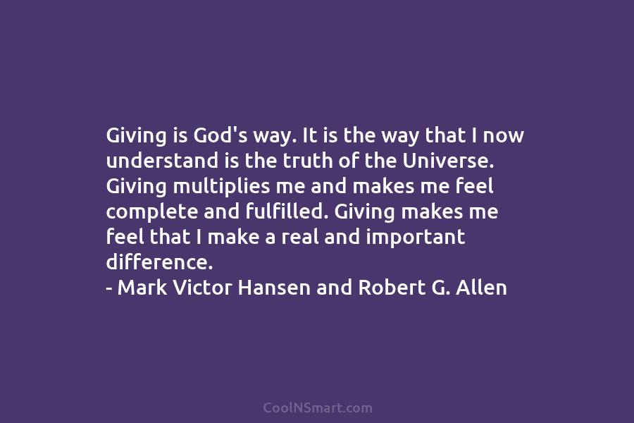 Giving is God’s way. It is the way that I now understand is the truth of the Universe. Giving multiplies...