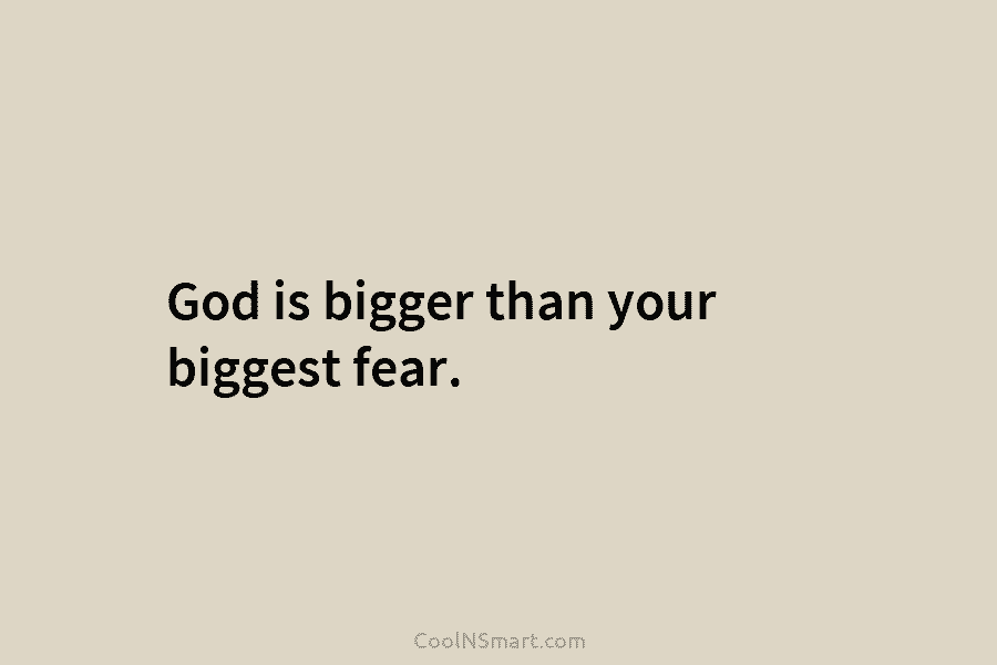 God is bigger than your biggest fear.