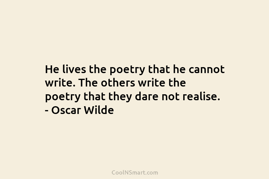 He lives the poetry that he cannot write. The others write the poetry that they...