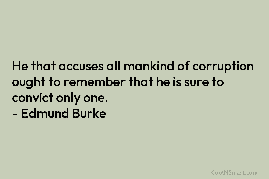 He that accuses all mankind of corruption ought to remember that he is sure to...