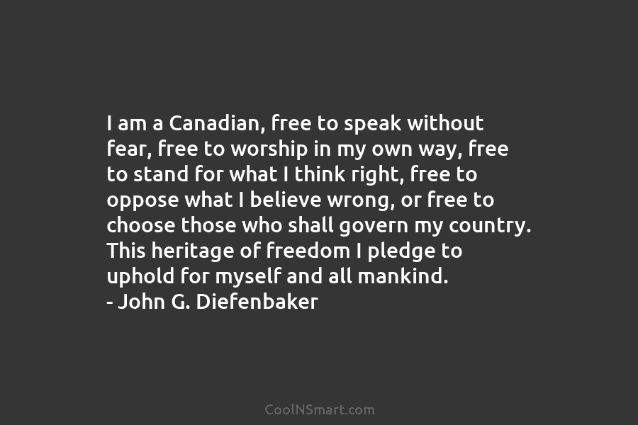I am a Canadian, free to speak without fear, free to worship in my own way, free to stand for...