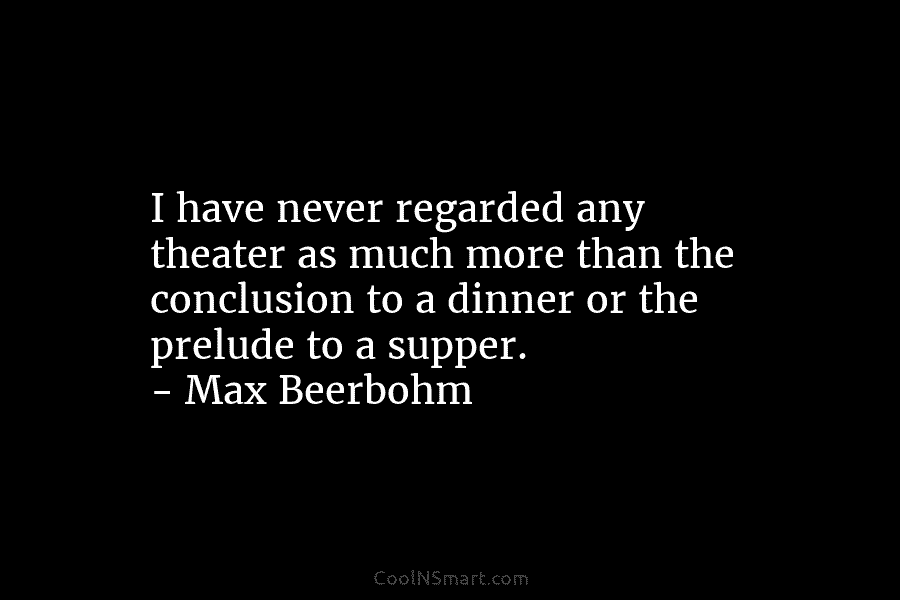 I have never regarded any theater as much more than the conclusion to a dinner or the prelude to a...