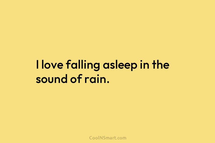 I love falling asleep in the sound of rain.