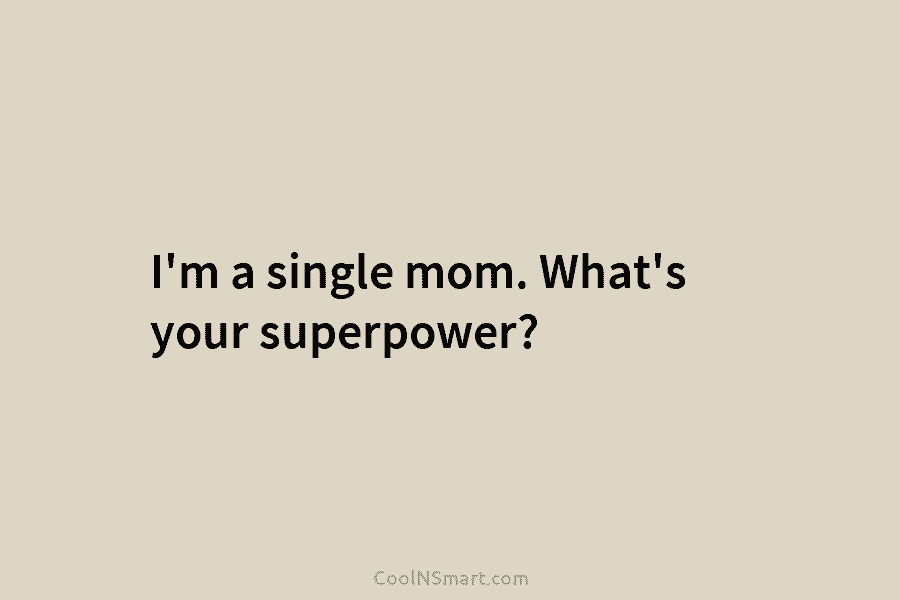 I’m a single mom. What’s your superpower?