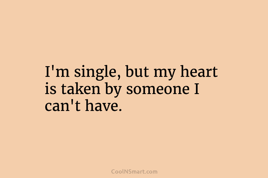 I’m single, but my heart is taken by someone I can’t have.