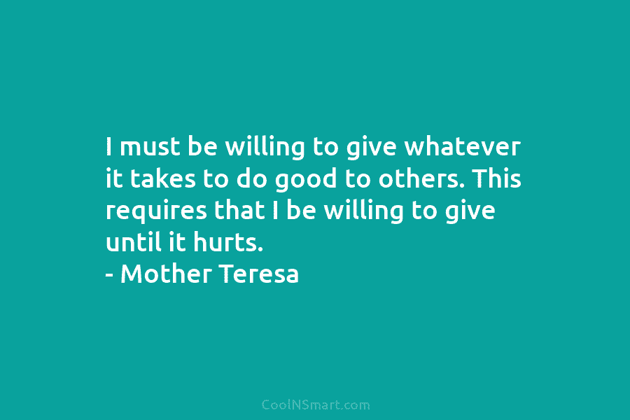 I must be willing to give whatever it takes to do good to others. This...