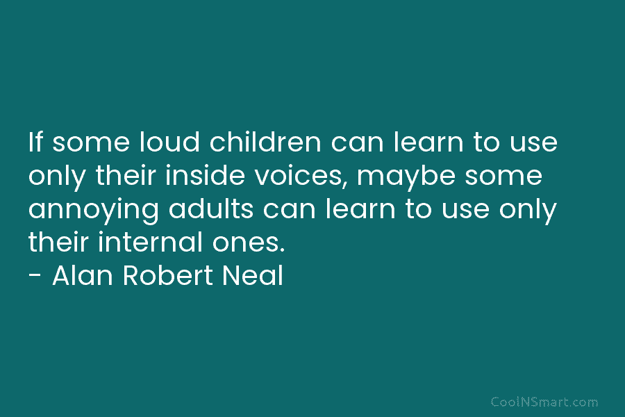 If some loud children can learn to use only their inside voices, maybe some annoying adults can learn to use...