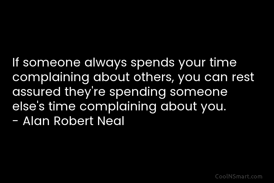 If someone always spends your time complaining about others, you can rest assured they’re spending someone else’s time complaining about...