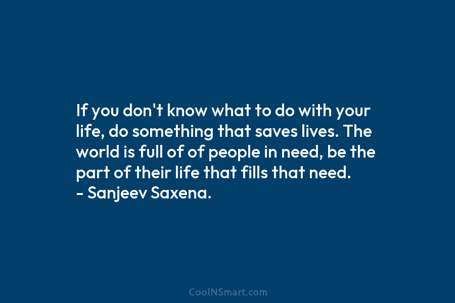 If you don’t know what to do with your life, do something that saves lives. The world is full of...