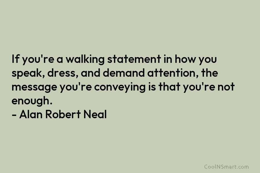 If you’re a walking statement in how you speak, dress, and demand attention, the message you’re conveying is that you’re...