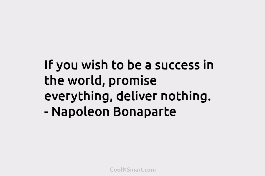 If you wish to be a success in the world, promise everything, deliver nothing. –...