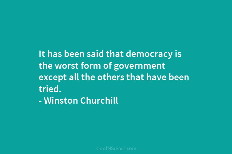 It has been said that democracy is the worst form of government except all the...
