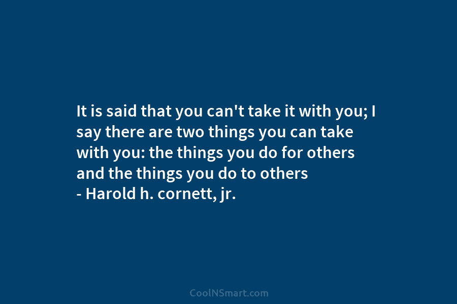 It is said that you can’t take it with you; I say there are two things you can take with...