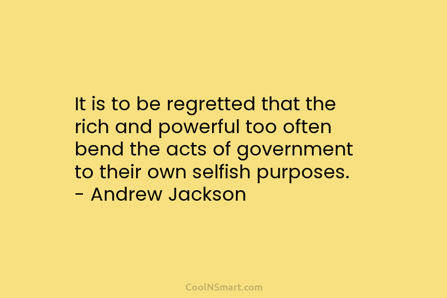 It is to be regretted that the rich and powerful too often bend the acts...