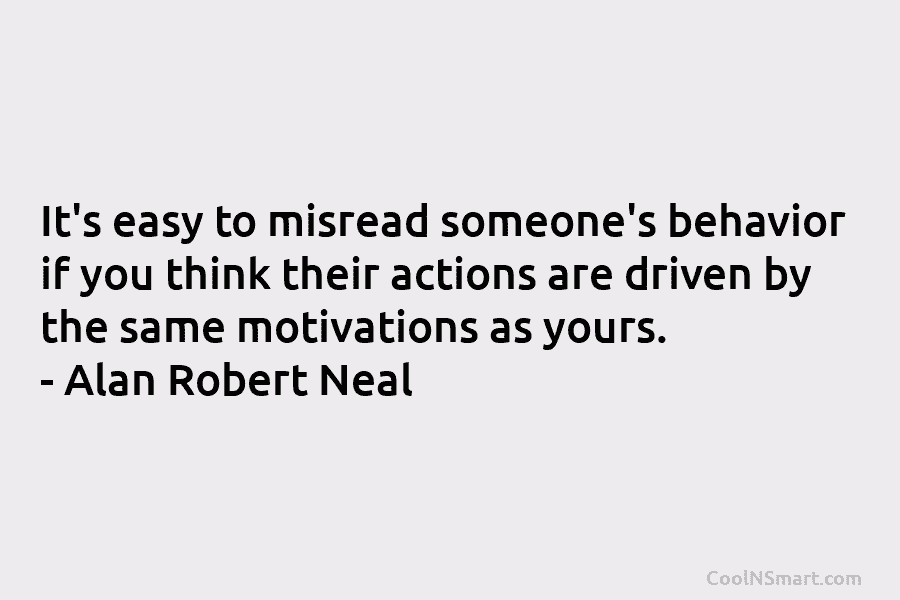 It’s easy to misread someone’s behavior if you think their actions are driven by the...