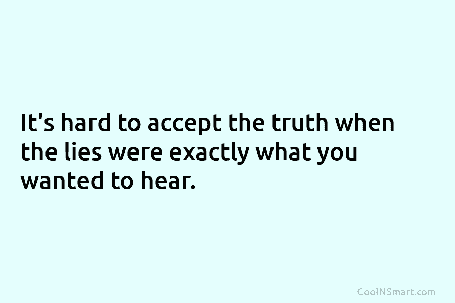 It’s hard to accept the truth when the lies were exactly what you wanted to hear.
