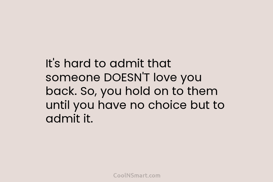 It’s hard to admit that someone DOESN’T love you back. So, you hold on to...