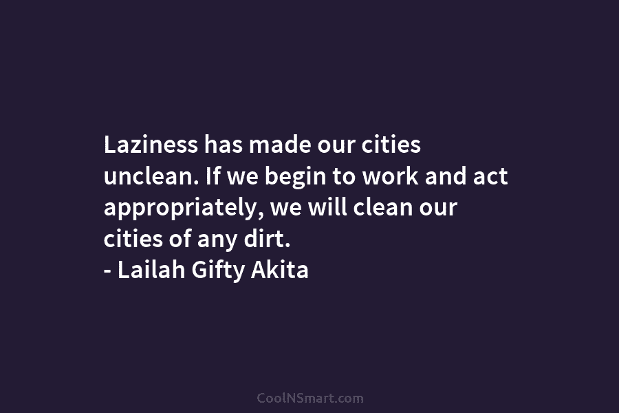 Laziness has made our cities unclean. If we begin to work and act appropriately, we will clean our cities of...