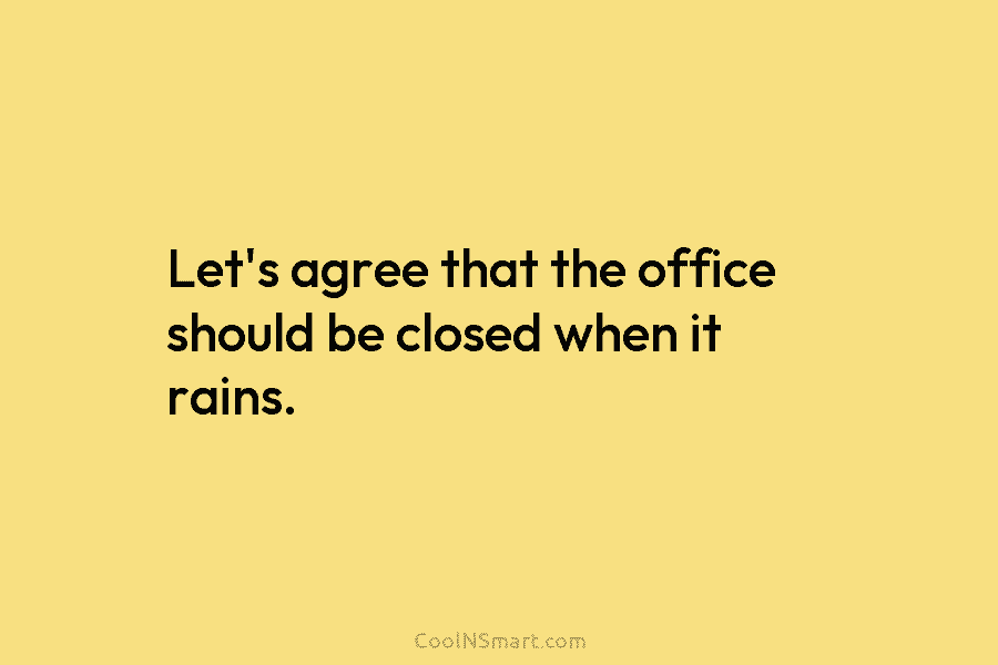 Let’s agree that the office should be closed when it rains.