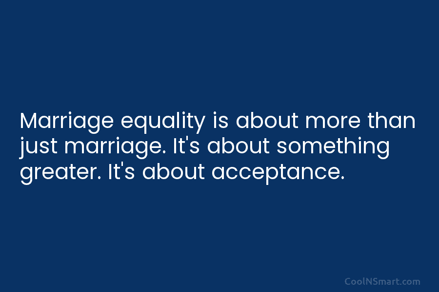 Marriage equality is about more than just marriage. It’s about something greater. It’s about acceptance.