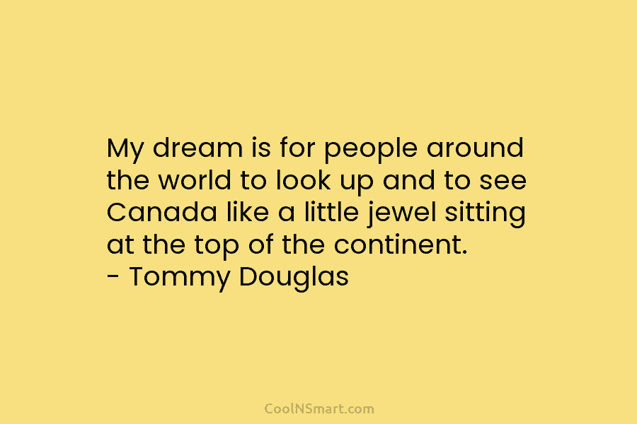 My dream is for people around the world to look up and to see Canada like a little jewel sitting...