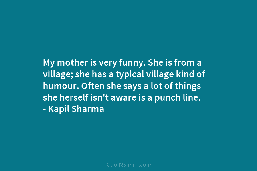 Kapil Sharma Quote: My mother is very funny. She is from a village; she  has... - CoolNSmart