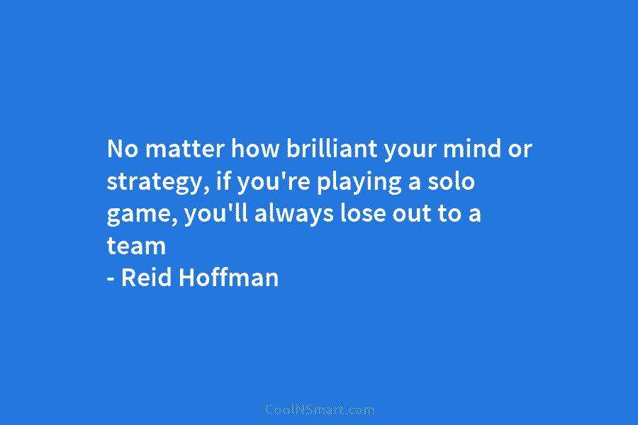 No matter how brilliant your mind or strategy, if you’re playing a solo game, you’ll always lose out to a...