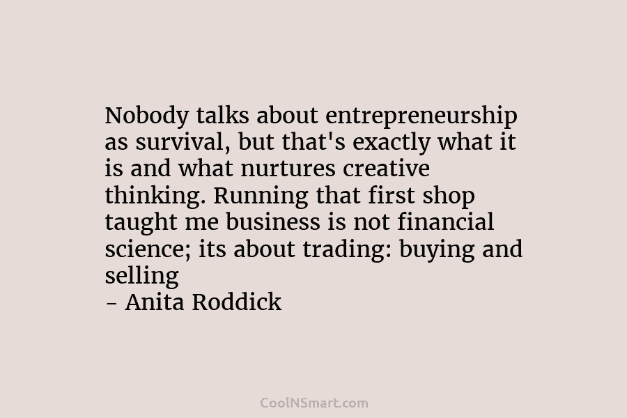 Nobody talks about entrepreneurship as survival, but that’s exactly what it is and what nurtures creative thinking. Running that first...