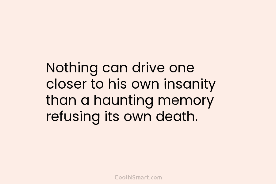 Nothing can drive one closer to his own insanity than a haunting memory refusing its...