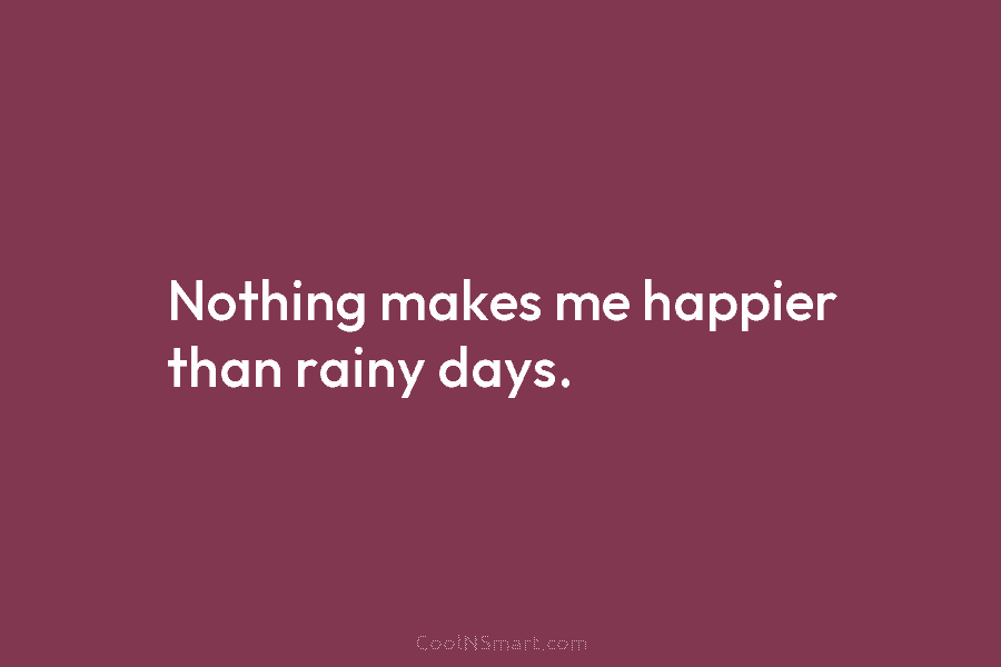 Nothing makes me happier than rainy days.