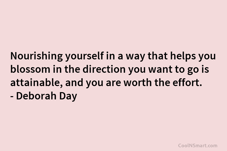 Nourishing yourself in a way that helps you blossom in the direction you want to go is attainable, and you...