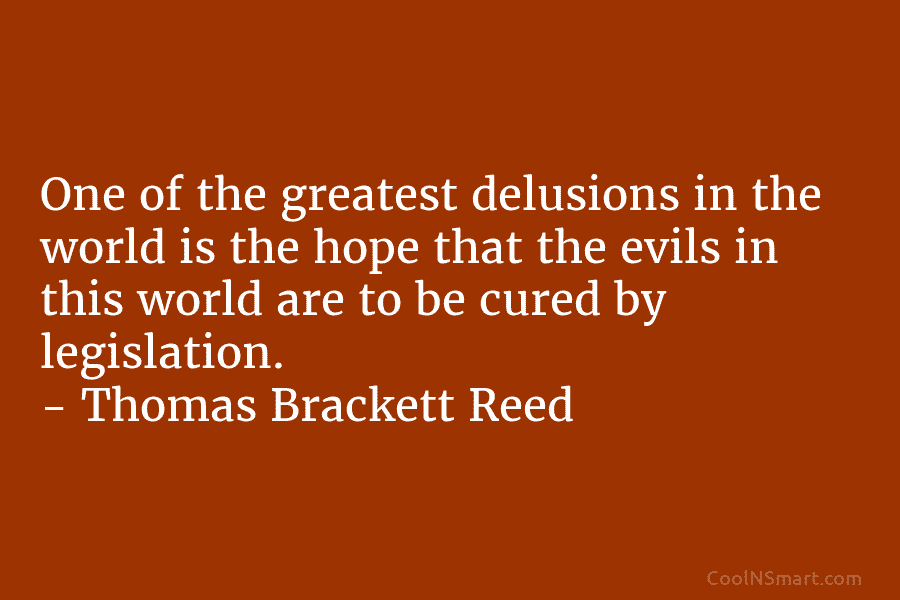 One of the greatest delusions in the world is the hope that the evils in...