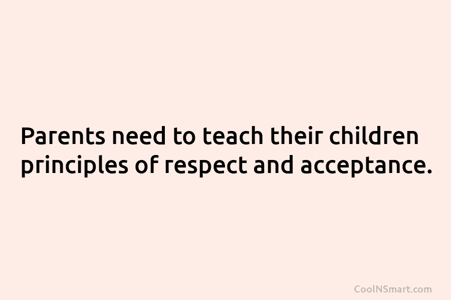 Parents need to teach their children principles of respect and acceptance.