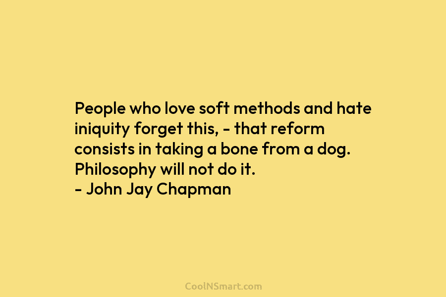People who love soft methods and hate iniquity forget this, – that reform consists in...