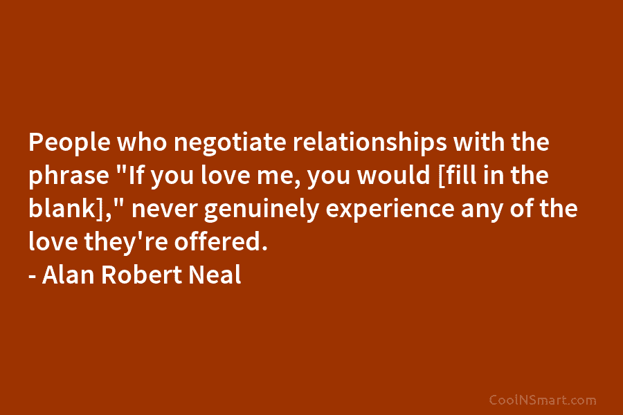People who negotiate relationships with the phrase “If you love me, you would [fill in...