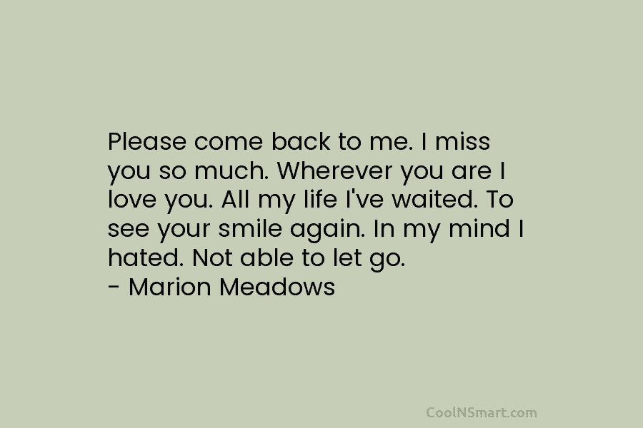 Please come back to me. I miss you so much. Wherever you are I love...