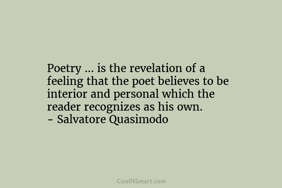 Poetry … is the revelation of a feeling that the poet believes to be interior and personal which the reader...
