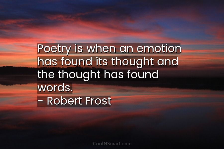 Robert Frost Quote: Poetry is when an emotion has found... - CoolNSmart
